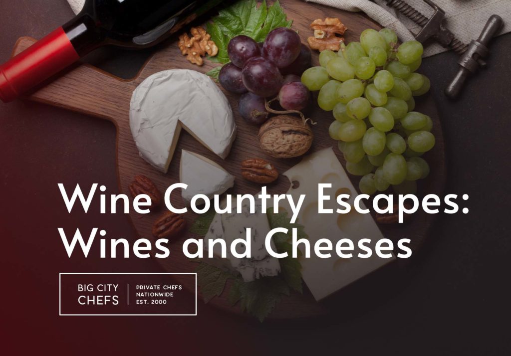 Big City Chefs - Dinner Parties & Cooking Classes - Wine Country Escapes: Wine and Cheeses